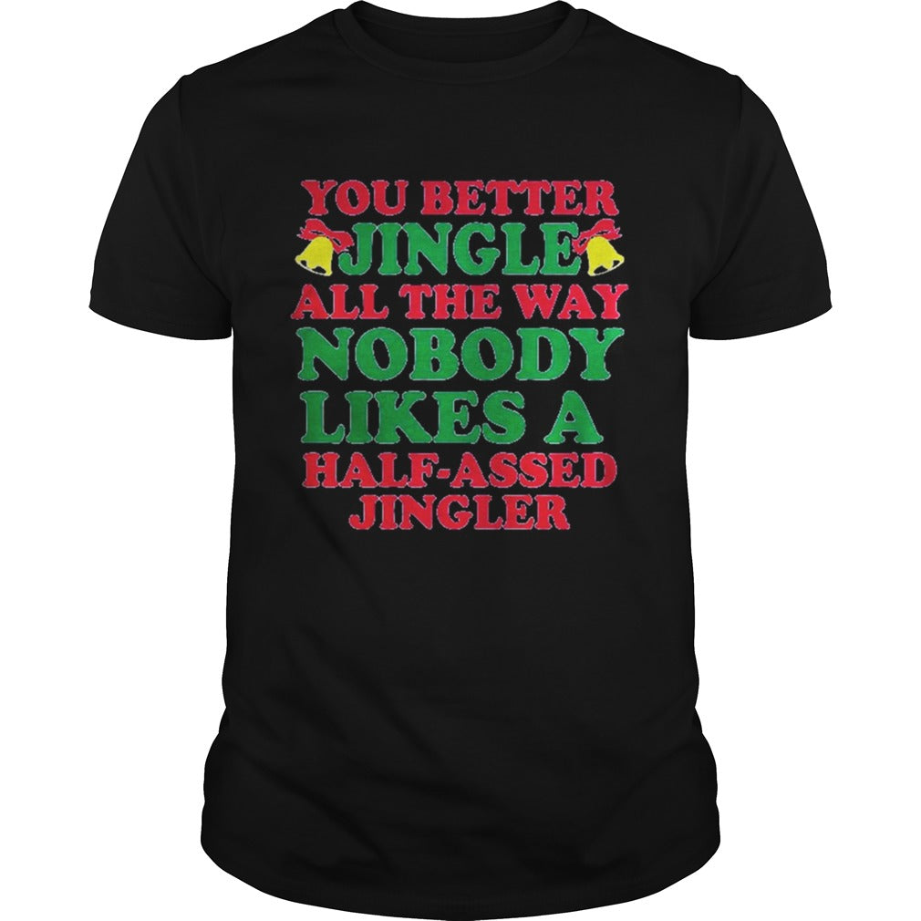 You better jingle all the way nobody like a half assed jingler shirt