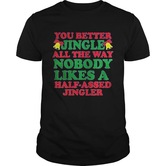 You better jingle all the way nobody like a half assed jingler shirt