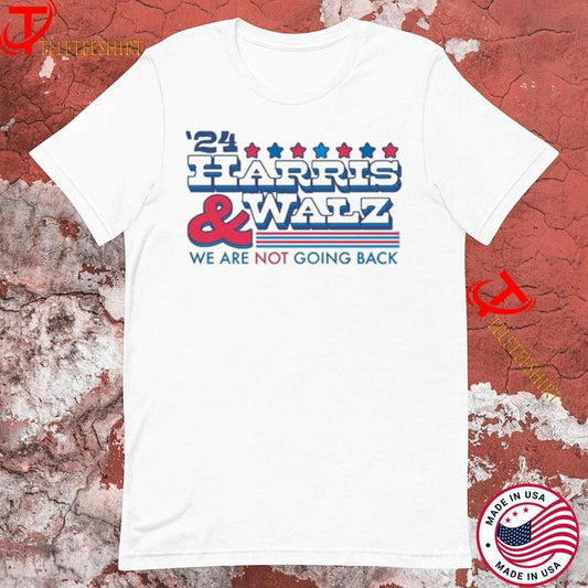 24 Harris And Walz We Are Not Going Back TShirts