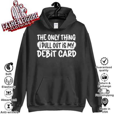 The Only Thing I Pull Out Is My Debit Card Hoodie