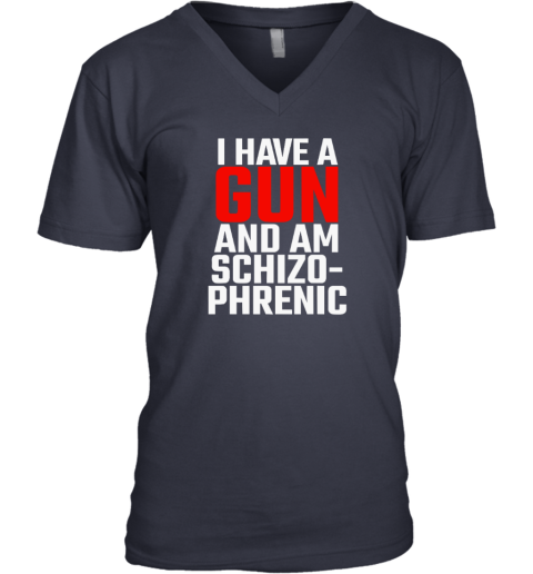 I Have A Gun And Am Schizophrenic V Neck T Shirt