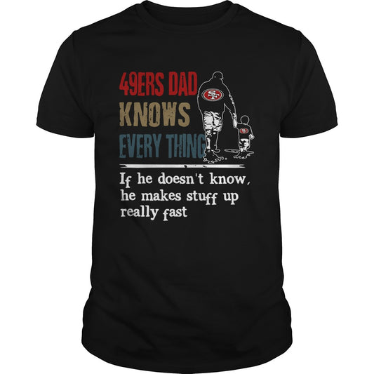 49ers dad know everything if he doesnt know he make stuff up really fast shirt