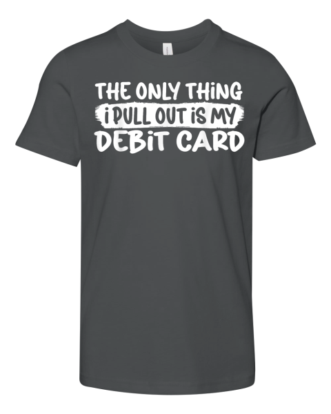 The Only Thing I Pull Out Is My Debit Card Premium Youth T Shirt