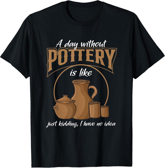 A Day Without Pottery Teacher Clay Kiln Ceramics Artist Men Women