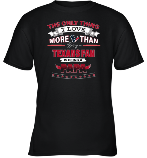 The Only Thing I Love More Than Being A Houston Texans Fan Being A Papa Youth T Shirt