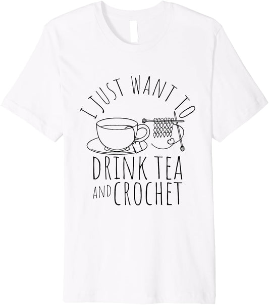 I Just Want To Drink Tea And Crochet Tea Yarn Crafters Premium