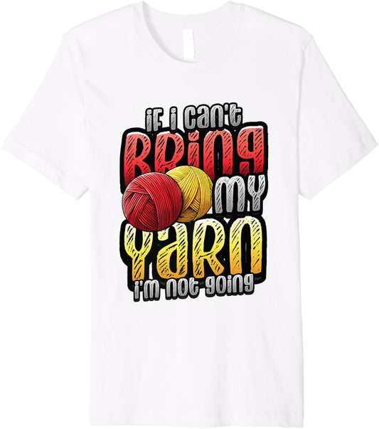If I Can't Bring My Yarn I'm Not Going Crochet Yarn Lover Premium
