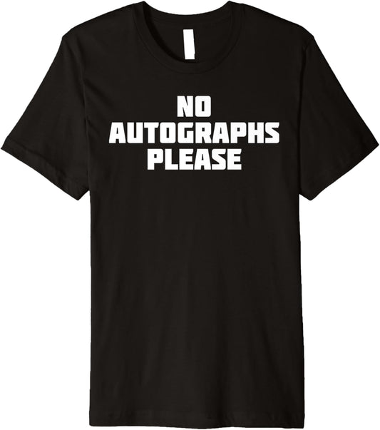 No Autographs Please | Funny Novelty Celebrity T-Shirt Premium