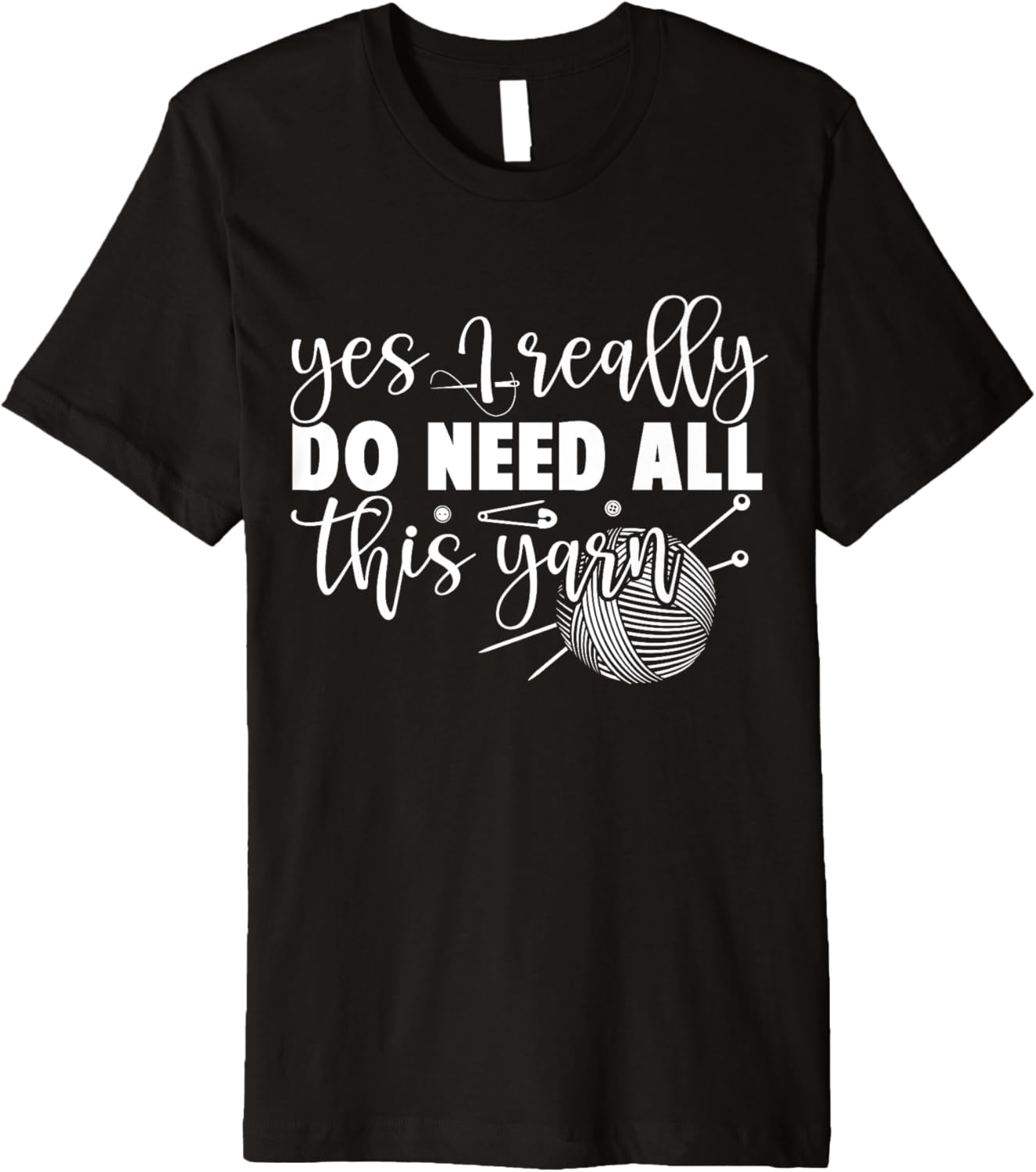 Yes I Really Do Need All This Yarn - Women Knitting Premium