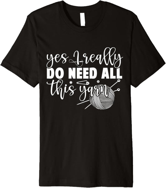 Yes I Really Do Need All This Yarn - Women Knitting Premium