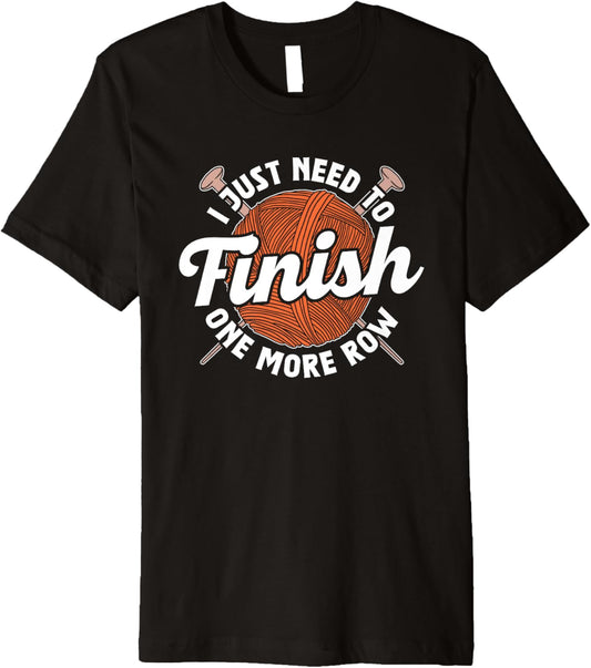 I Just Need To Finish One More Row Yarn Knit Hobby Knitting Premium