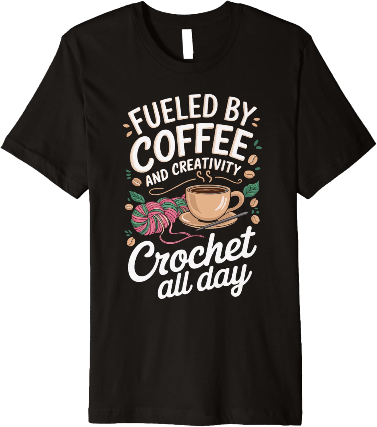 Fueled By Coffee And Creativity Crochet All Day Yarn Fun Premium
