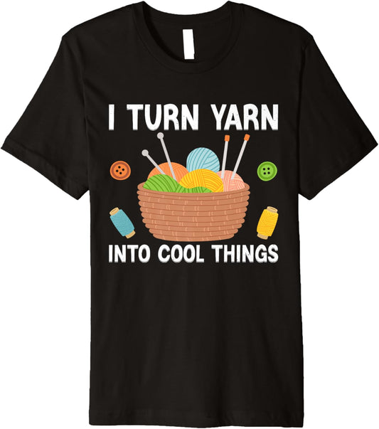 I Turn Yarn Into Cool Things For Crocheting Lover Yarn Premium