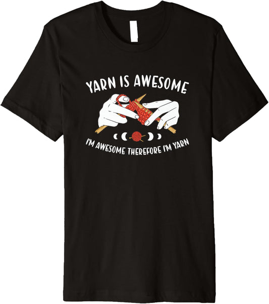 Yarn is Awesome I'm Awesome Therefore I'm Yarn Knitting Premium