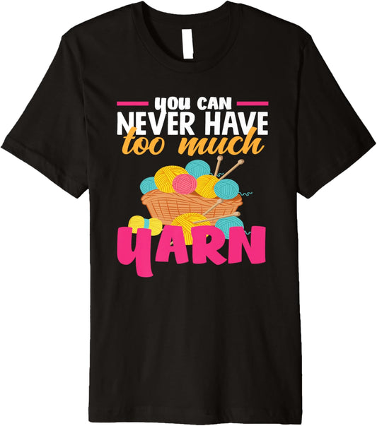 Knitting You Can Never Have Too Much Yarn Knitter Knitting Premium