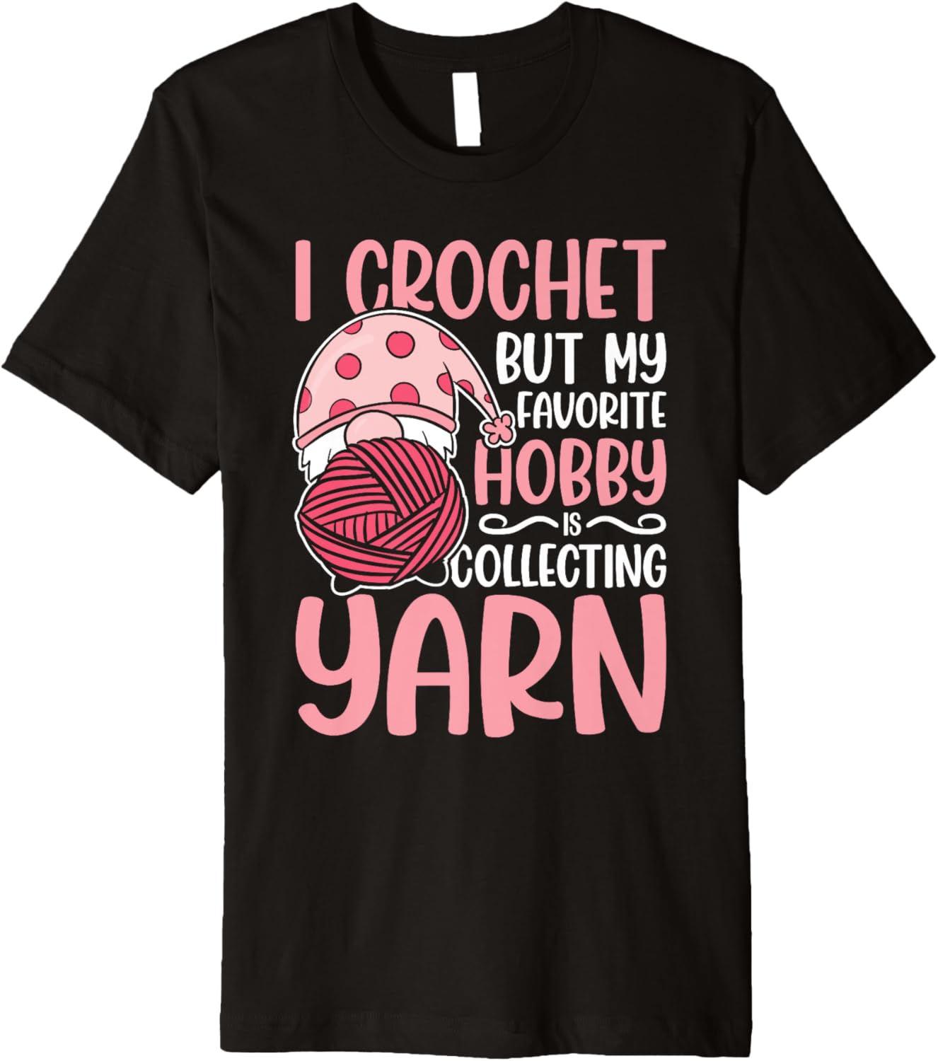I crochet but my favorite hobby is collecting yarn Premium