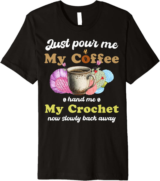 Just Pour Me My Coffee Hand Me My Crochet Women Yarn Lover Premium