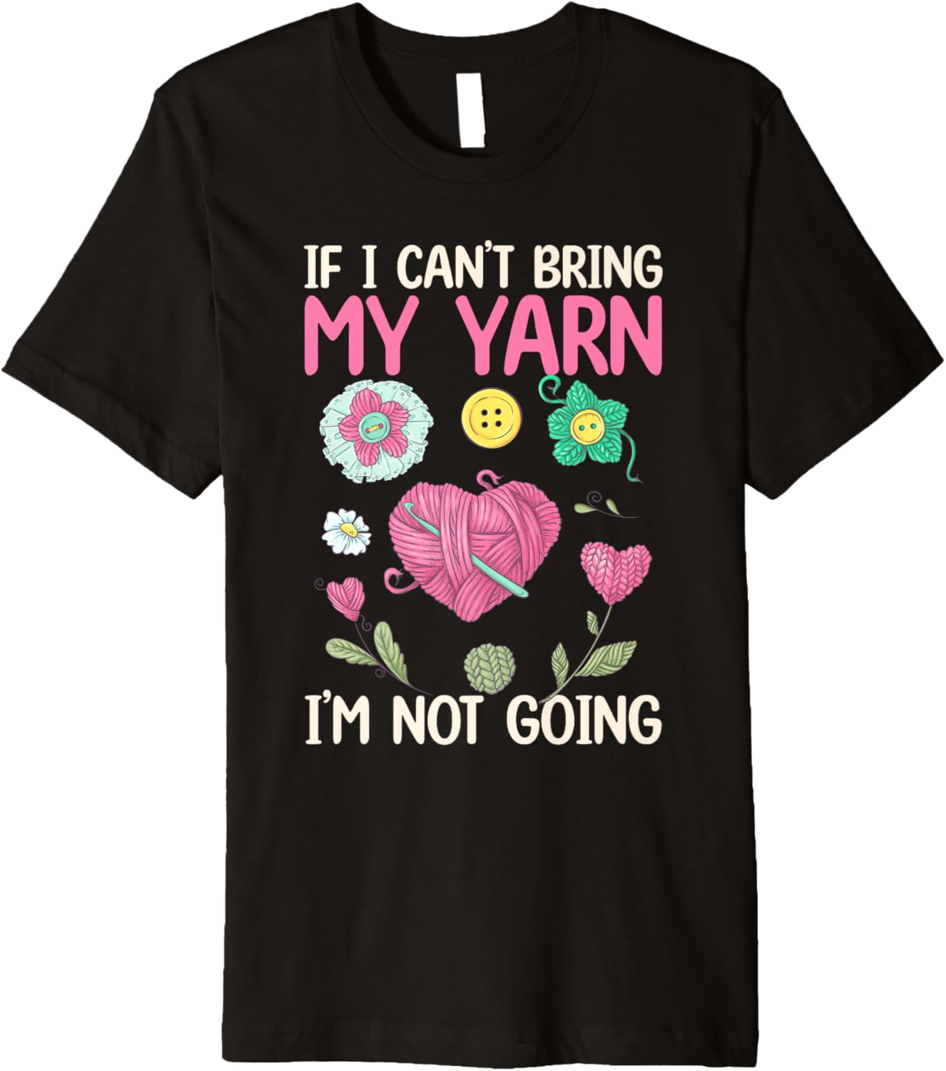 If I Can\u2019t Bring My Yarn, I\u2019m Not Going - Yarn Lover Premium