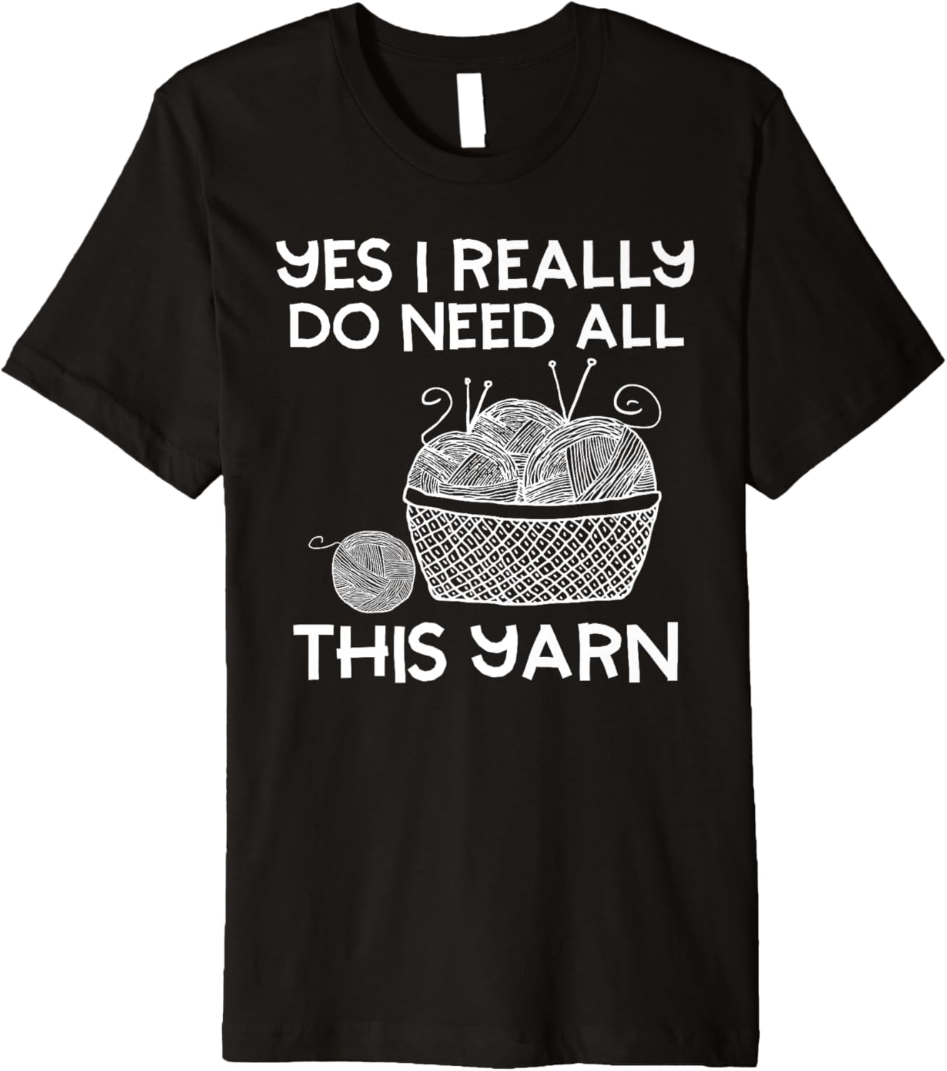Yes I Really Do Need All This Yarn Funny Knitting Lover Premium