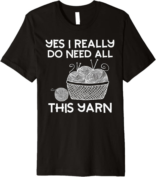Yes I Really Do Need All This Yarn Funny Knitting Lover Premium