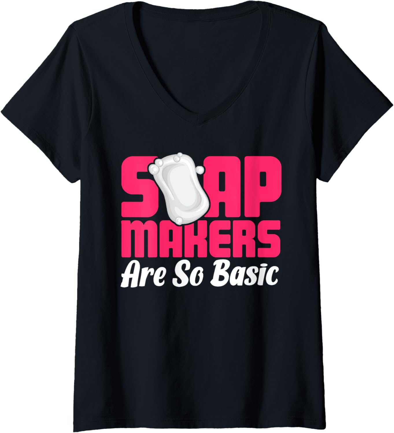 Womens Soap Making Soap Maker Soapologist Soap Makers Are So Basic V-Neck