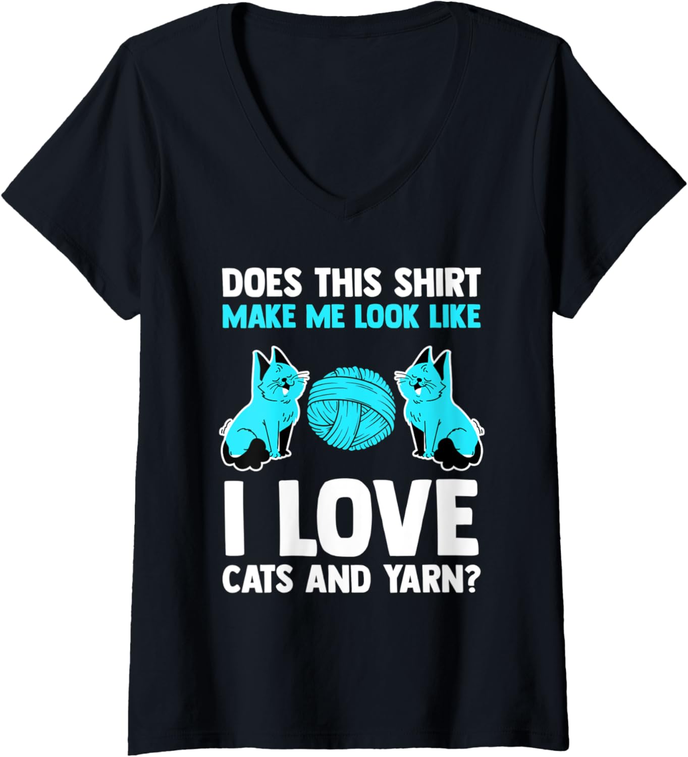 Womens does this shirt make me look like I love cats and yarn? cat V-Neck