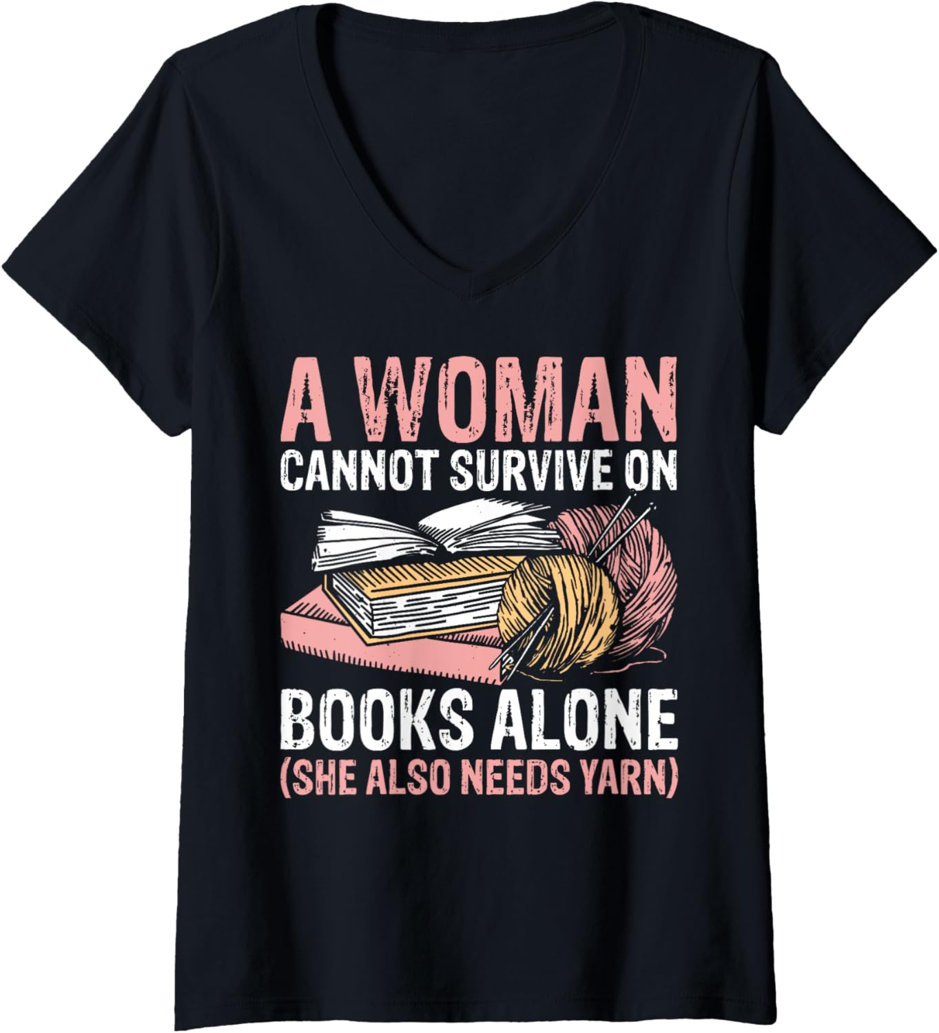 Womens A Woman Cannot Survive On Books Alone She Also Needs Yarn V-Neck