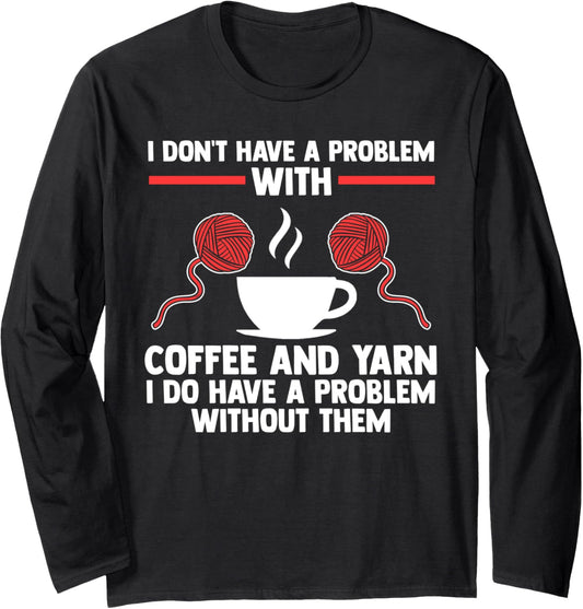 I don't have a problem with coffee and yarn coffee lover Long Sleeve