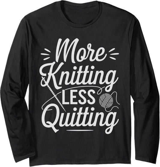 More Knitting Less Quitting Funny Yarn Hobby Pun Long Sleeve