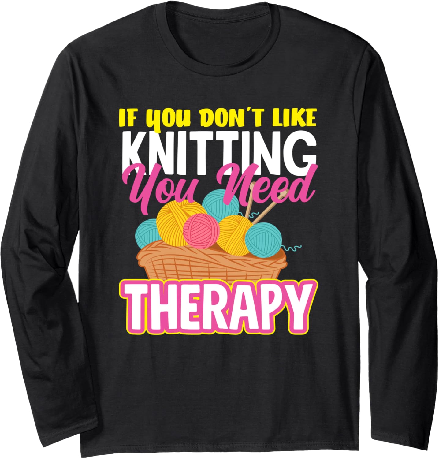 Knitting You Need Therapy Yarn Lover Needle Knitting Long Sleeve