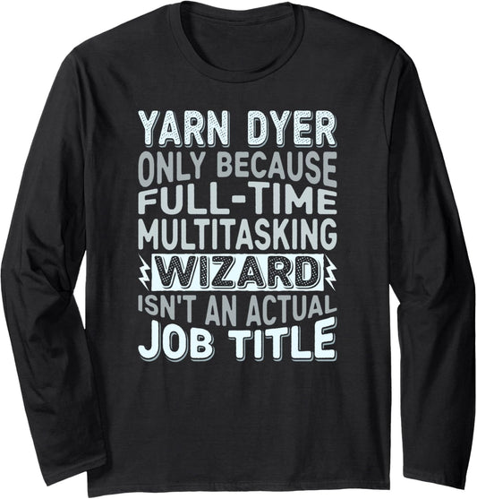 Wizard Job Title Quote - Funny Yarn Dyer Long Sleeve