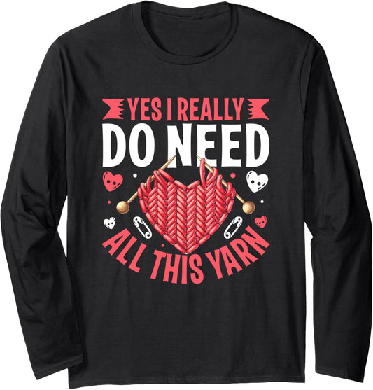 Yes I Really Do Need All This Yarn Knit Lover Long Sleeve