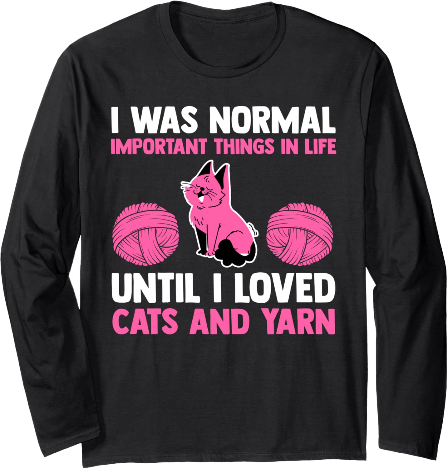 I was important things in life I loved cats and yarn cat Long Sleeve