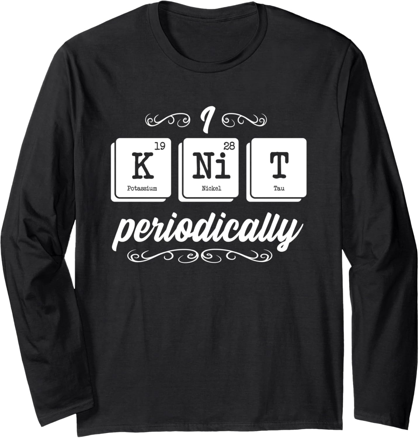 I Knit Periodically Funny Periodic Table Yarn Knitting Lover Long Sleeve