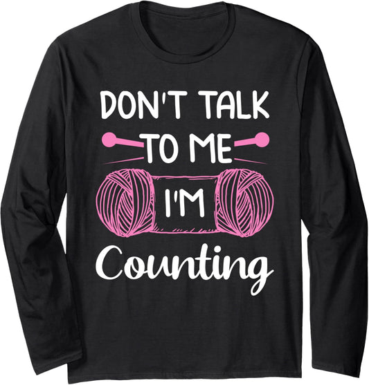 Don't Talk To Me I'm Counting Funny Knitting Crochet Yarn Long Sleeve