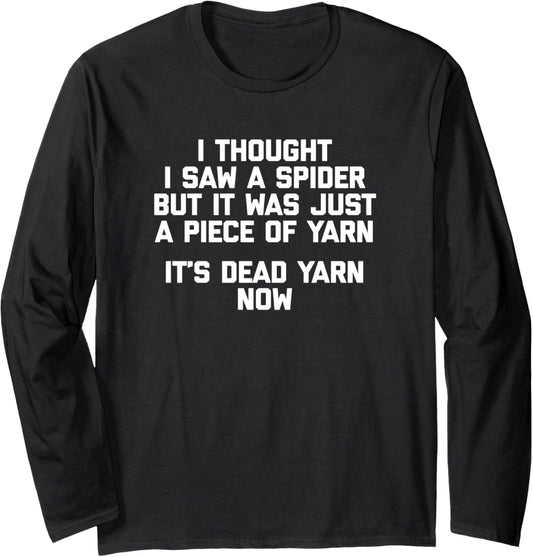 I Thought I Saw A Spider T-Shirt funny saying sarcastic yarn Long Sleeve