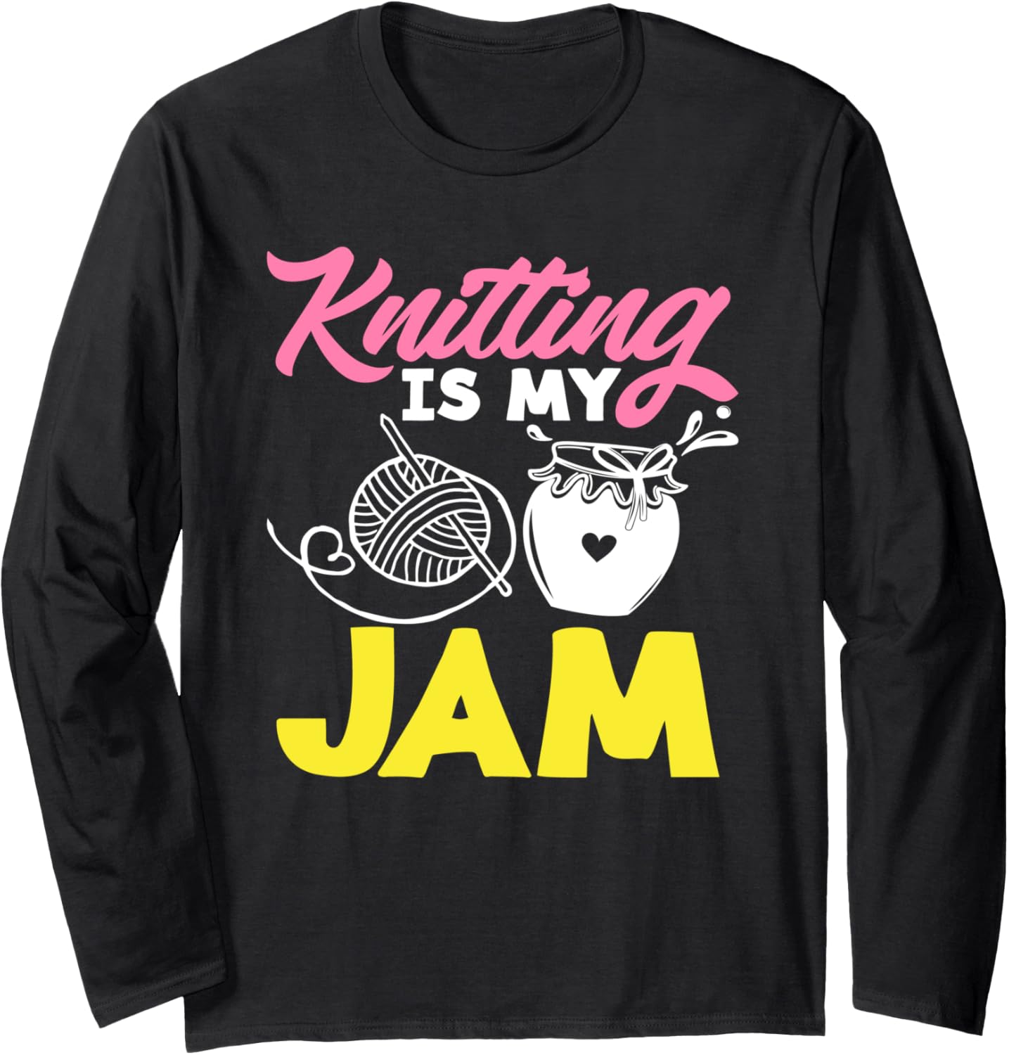 Knitting Is My Jam Needles Yarns Knitter Knitting Long Sleeve