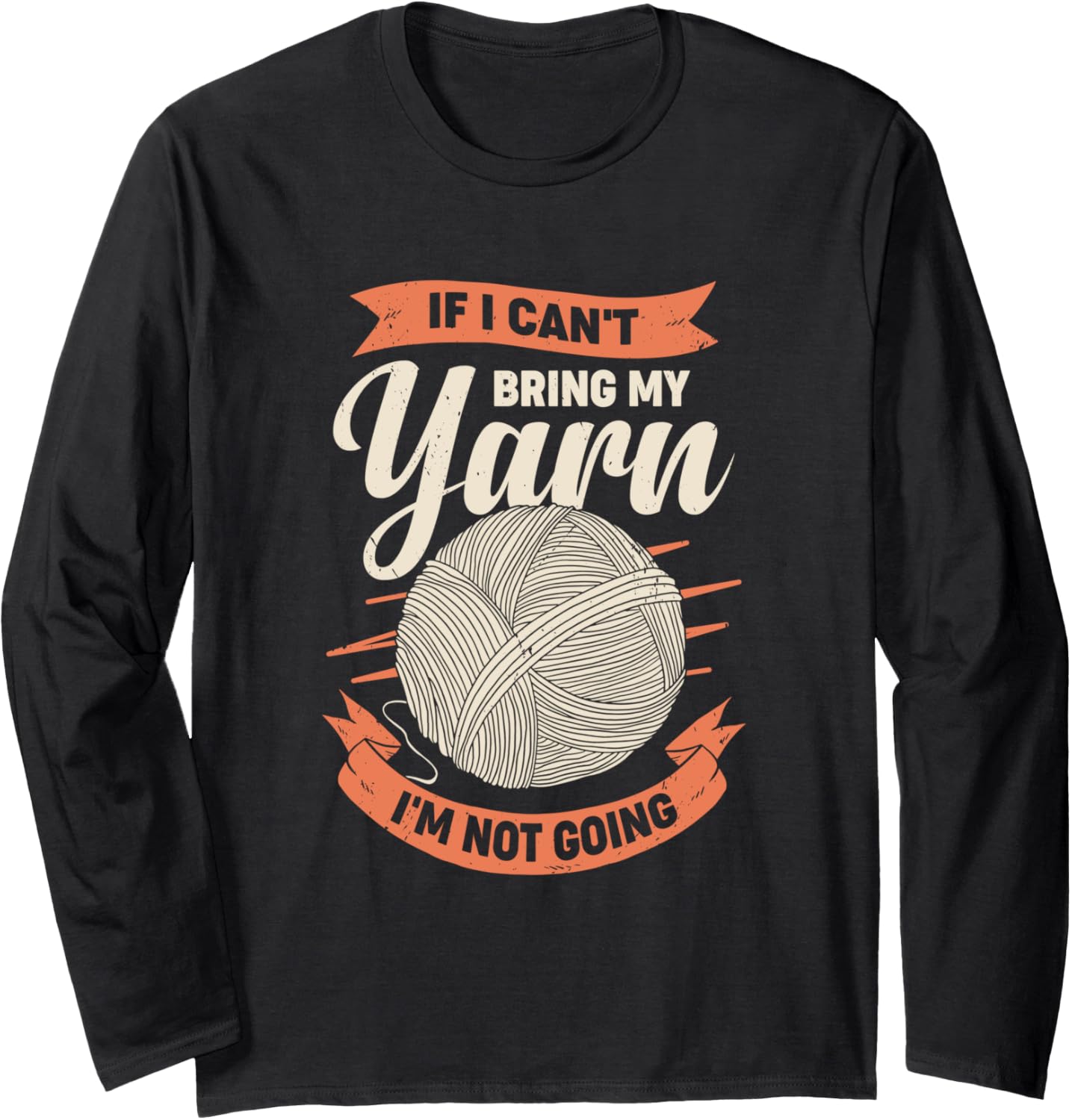 If I Can't Bring My Yarn I'm Not Going Long Sleeve