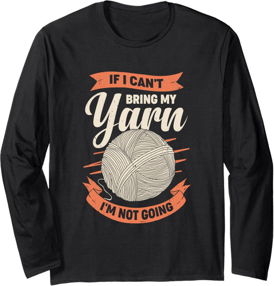If I Can't Bring My Yarn I'm Not Going Long Sleeve