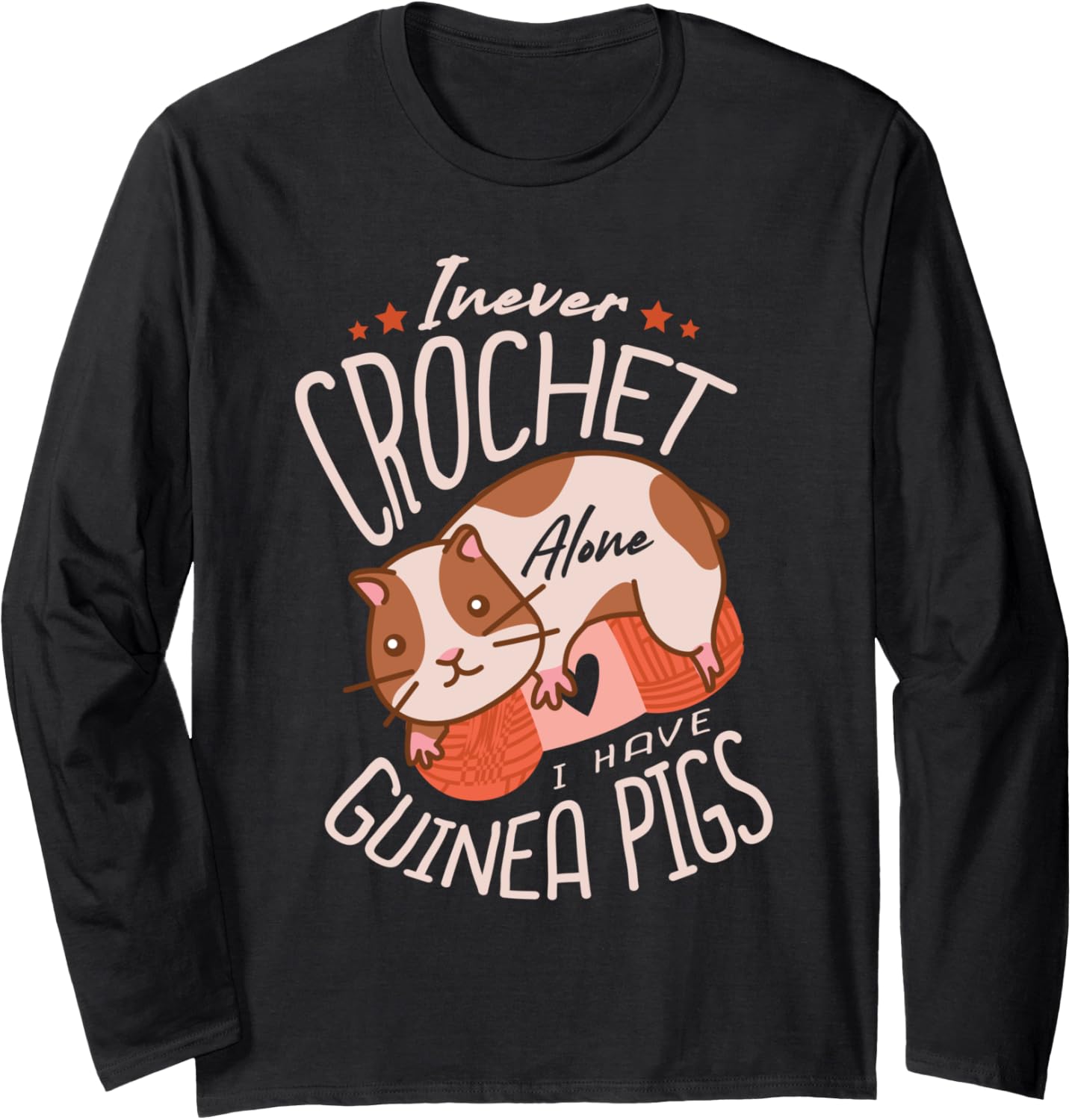 I Never Crochet Alone I Have Guinea Pigs Crocheting Yarn Long Sleeve