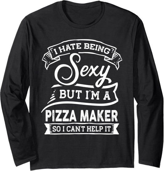 I Hate Being Sexy But I'm a Pizza Maker Long Sleeve