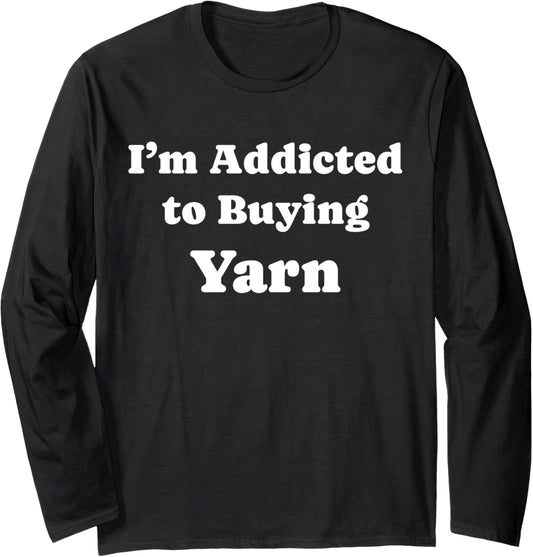 I'm Addicted to Buying Yarn Funny Yarn Long Sleeve