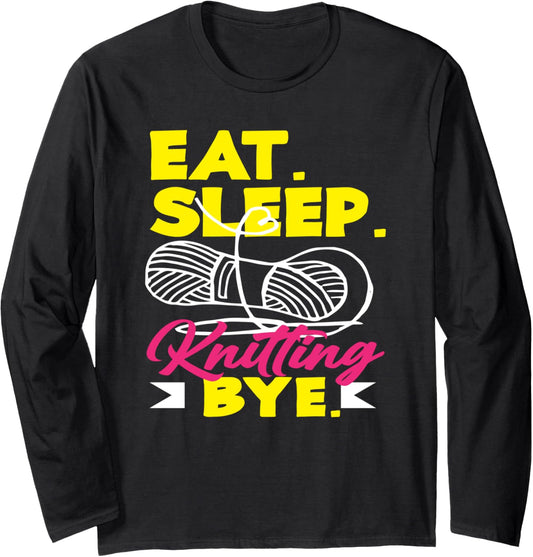 Knitting Eat Sleep Knitting Bye Yarn Hobby Needle Knitter Long Sleeve