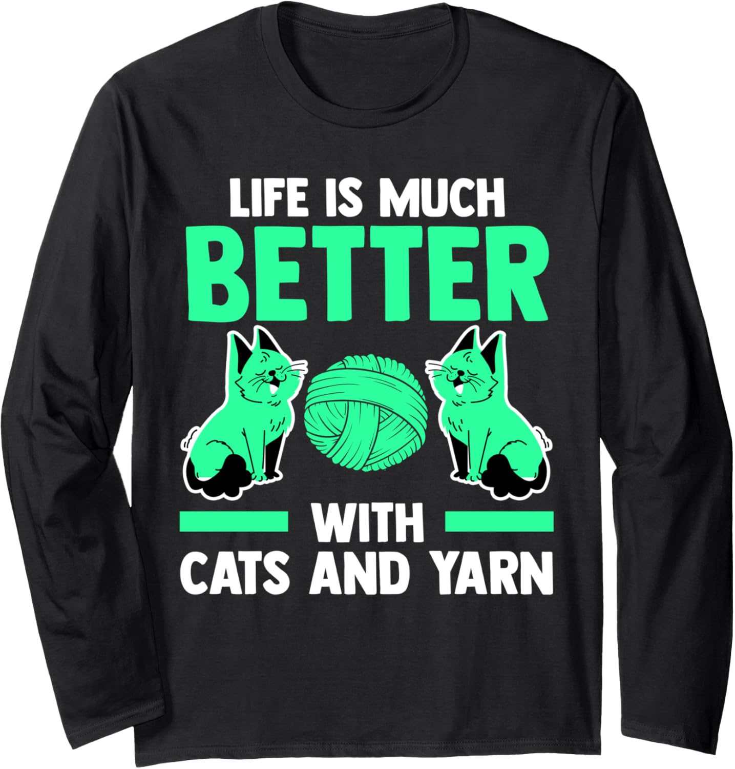 life is much better with cats and yarn cat Long Sleeve