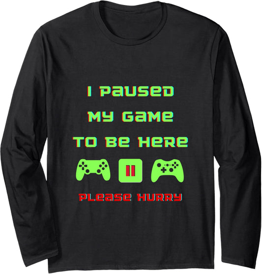 I Paused My Game to Be Here | Funny Video Gamer Humor Joke Long Sleeve