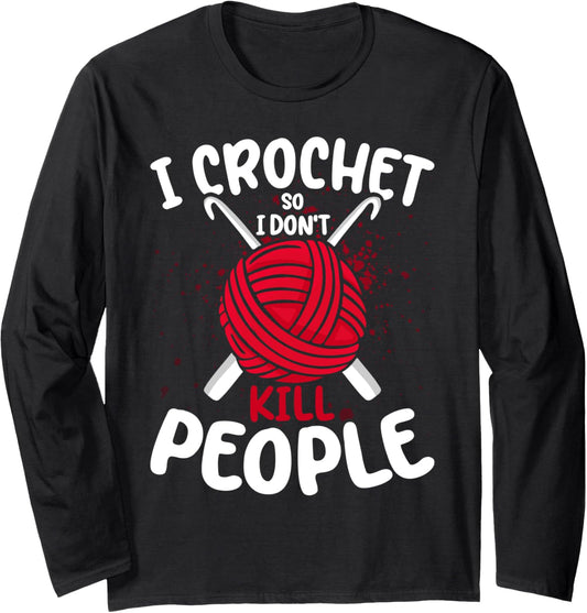 I Crochet So I Dont Kill People Funny Yarn Lover Crocheting Long Sleeve