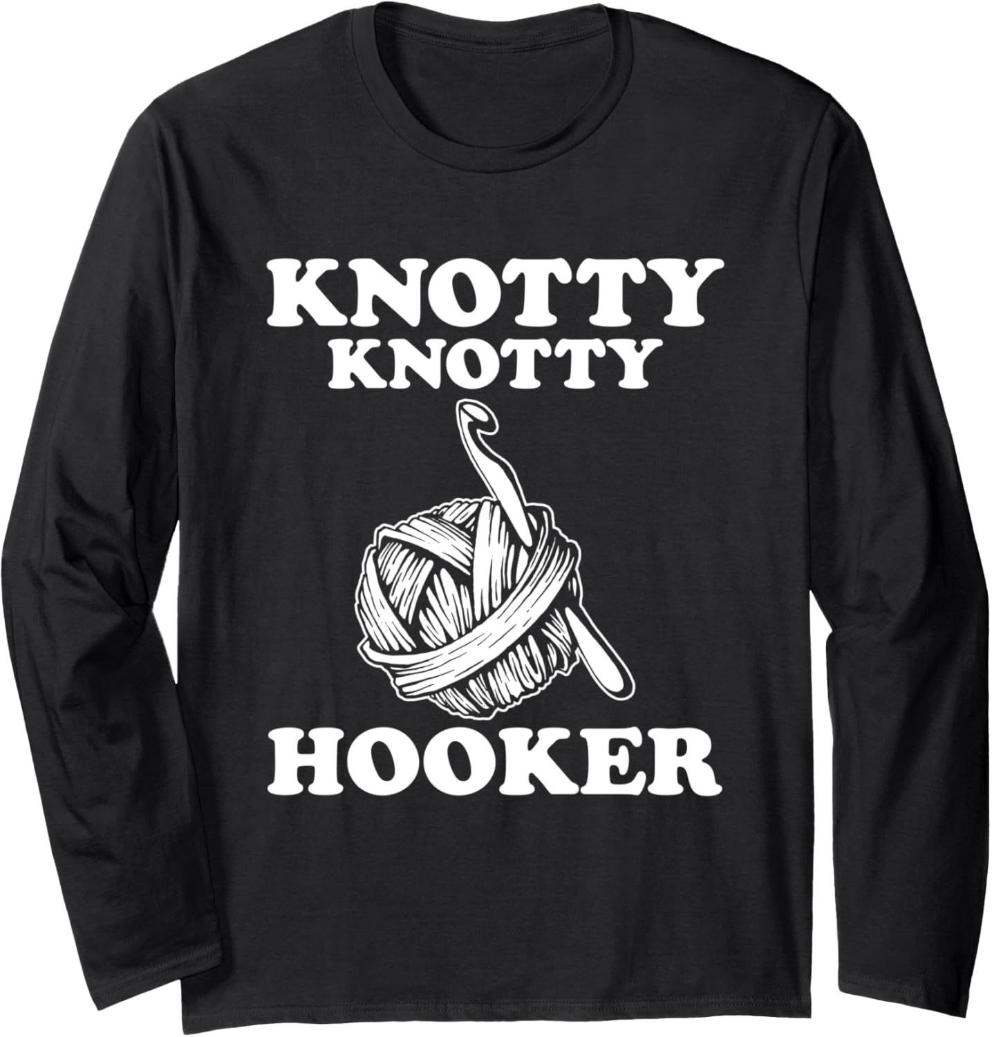 Knotty Knotty Hooker Funny Crothe Gift for Women Yarn shirt Long Sleeve