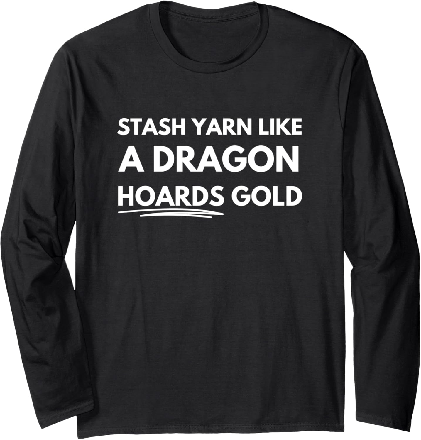 Stash yarn like a dragon hoards gold Long Sleeve
