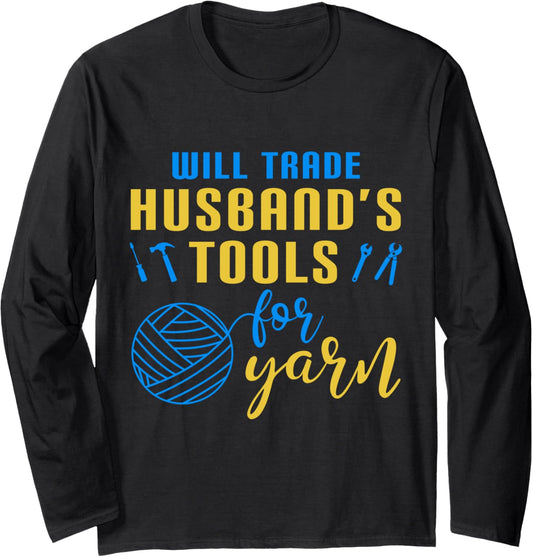 Crocheting Will Trade HusbandS Tools For Yarn Long Sleeve