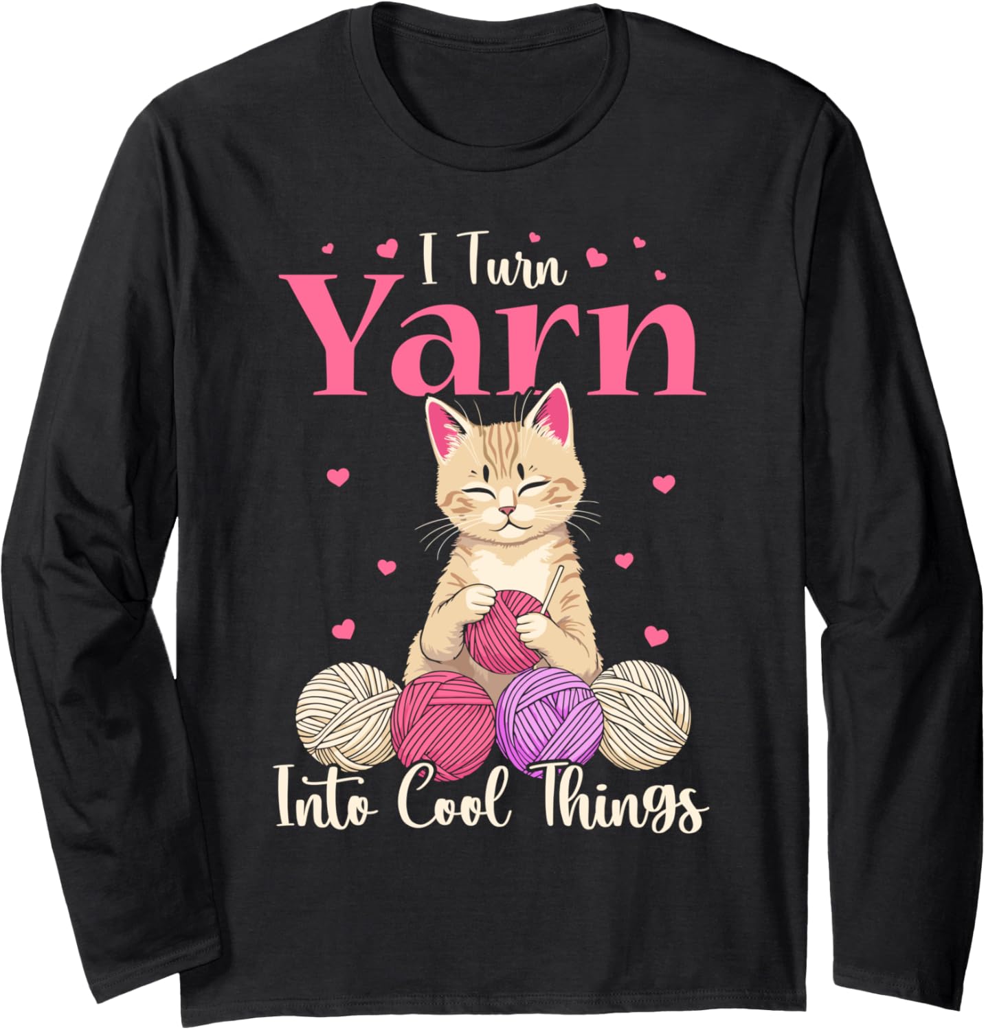 I turn yarn into cool things cat Crocheting cat crochet yarn Long Sleeve